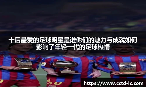 十后最爱的足球明星是谁他们的魅力与成就如何影响了年轻一代的足球热情